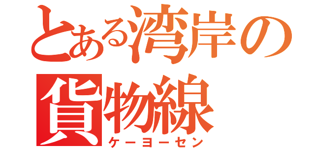 とある湾岸の貨物線（ケーヨーセン）