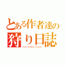 とある作者達の狩り日誌（ハンターズプロフェッショナル）