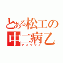 とある松工の中二病乙（アメツツミ）