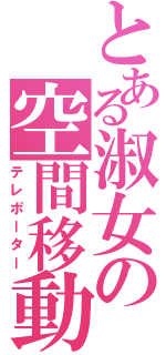 とある淑女の空間移動（テレポーター）