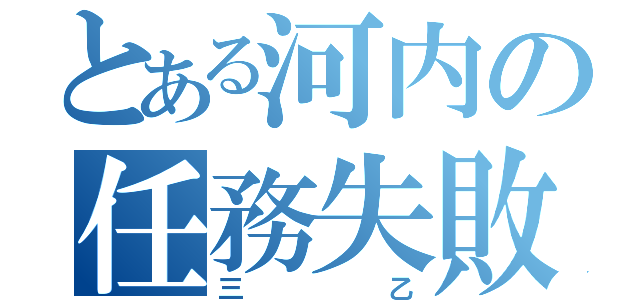 とある河内の任務失敗（三乙）