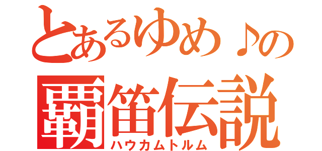 とあるゆめ♪の覇笛伝説（ハウカムトルム）