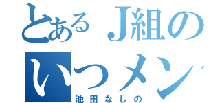 とあるＪ組のいつメン（池田なしの）