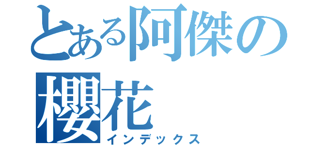 とある阿傑の櫻花（インデックス）