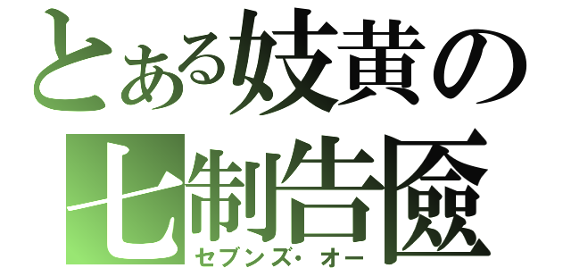 とある妓黄の七制告匳（セブンズ・オー）