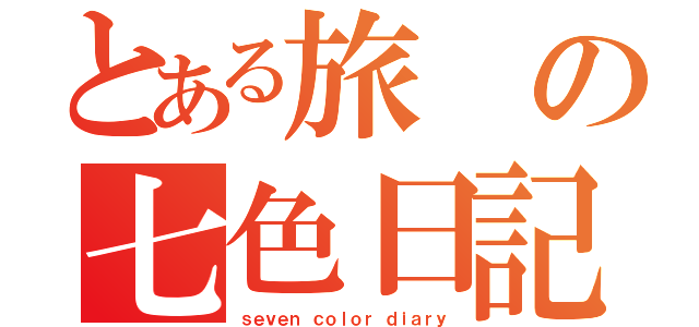 とある旅の七色日記（ｓｅｖｅｎ ｃｏｌｏｒ ｄｉａｒｙ）