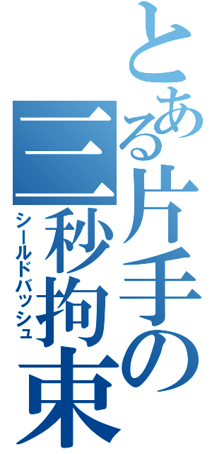 とある片手の三秒拘束（シールドバッシュ）