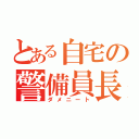 とある自宅の警備員長（ダメニート）