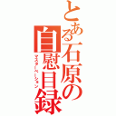 とある石原の自慰目録（マスターベーション）