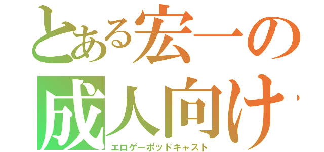 とある宏一の成人向け実況（エロゲーポッドキャスト）