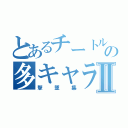 とあるチートルの多キャラⅡ（撃墜集）