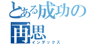 とある成功の再思（インデックス）