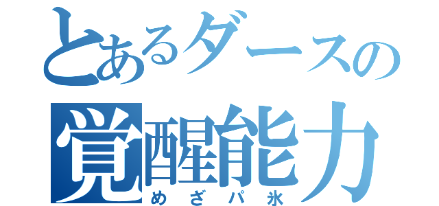 とあるダースの覚醒能力（めざパ氷）