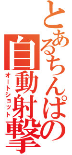 とあるちんぱの自動射撃（オートショット）