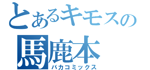 とあるキモスの馬鹿本（バカコミックス）