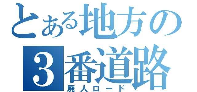 とある地方の３番道路（廃人ロード）