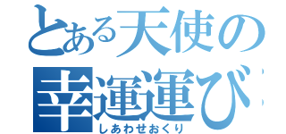 とある天使の幸運運び（しあわせおくり）