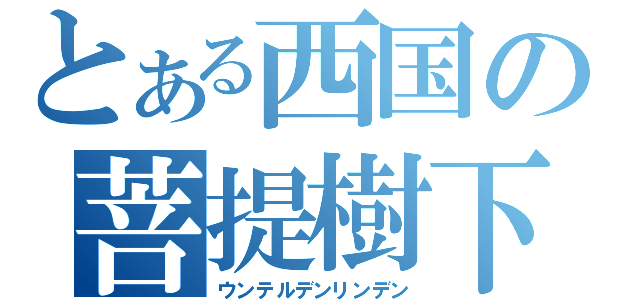 とある西国の菩提樹下（ウンテルデンリンデン）