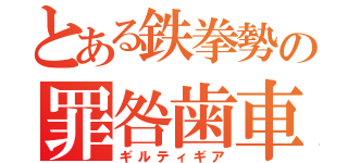 とある鉄拳勢の罪咎歯車（ギルティギア）