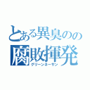 とある異臭のの腐敗揮発油（グリーンネーサン）