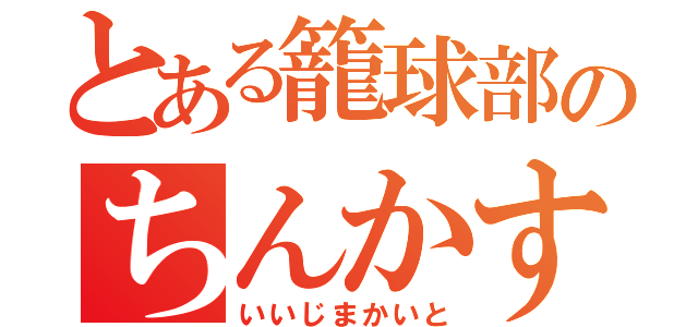 とある籠球部のちんかす（いいじまかいと）