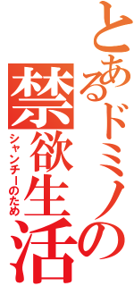 とあるドミノの禁欲生活（シャンチーのため）