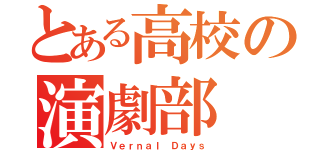 とある高校の演劇部（Ｖｅｒｎａｌ Ｄａｙｓ）