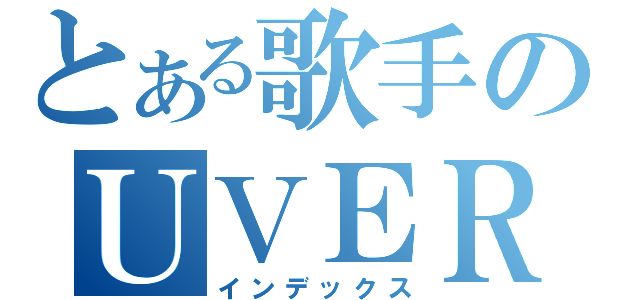 とある歌手のＵＶＥＲ（インデックス）