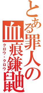 とある罪人の血痕鎌鼬（クロウ・クロウ）