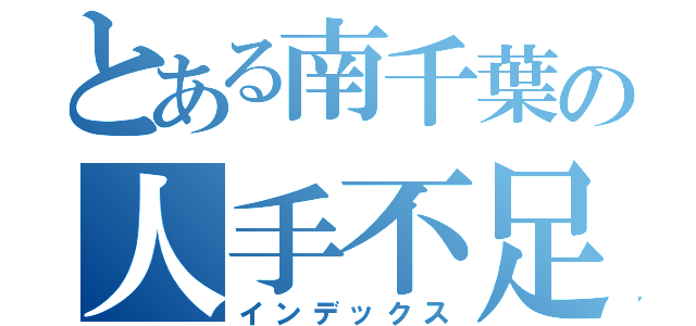 とある南千葉の人手不足（インデックス）