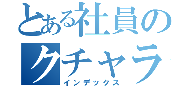 とある社員のクチャラー（インデックス）