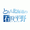 とある北海道の石狩平野（よく落ちる）