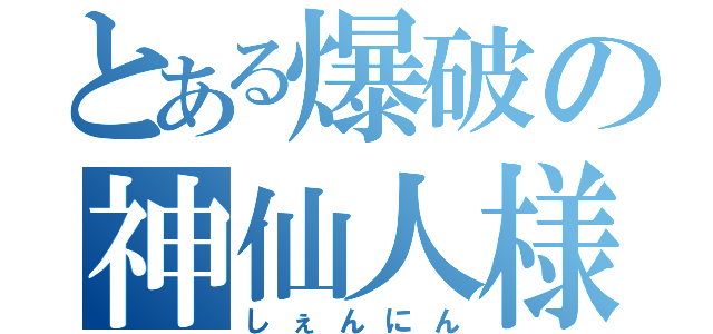 とある爆破の神仙人様（しぇんにん）