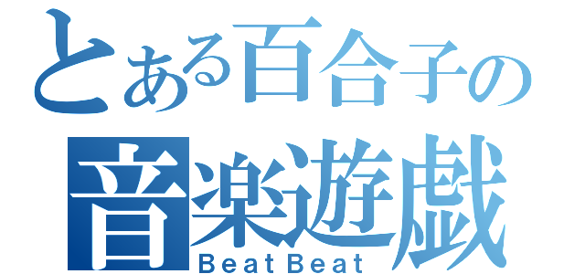 とある百合子の音楽遊戯（ＢｅａｔＢｅａｔ）