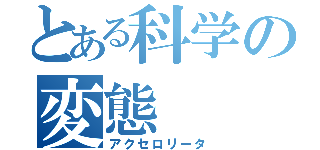 とある科学の変態（アクセロリータ）