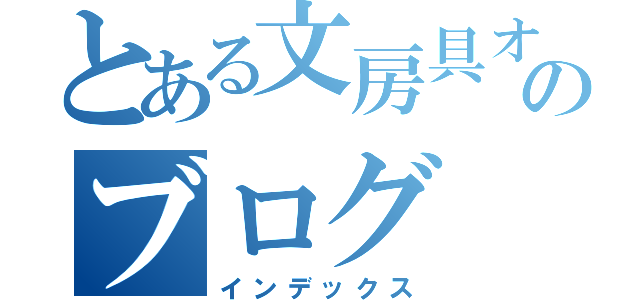 とある文房具オタのブログ（インデックス）