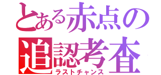 とある赤点の追認考査（ラストチャンス）