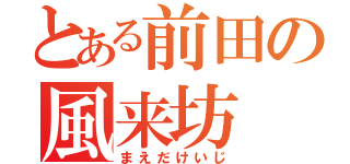 とある前田の風来坊（まえだけいじ）