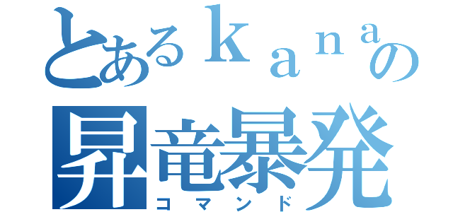 とあるｋａｎａｔｏの昇竜暴発（コマンド）