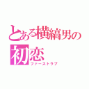 とある横縞男の初恋（ファーストラブ）