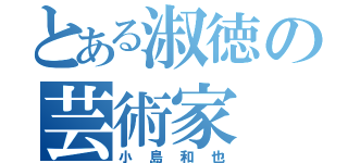 とある淑徳の芸術家（小島和也）