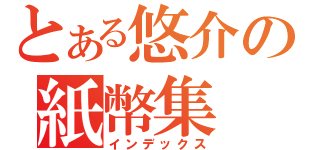 とある悠介の紙幣集（インデックス）