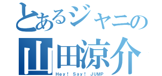 とあるジャニの山田涼介（Ｈｅｙ！ Ｓａｙ！ ＪＵＭＰ）