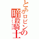 とあるロビンの暗殺騎士（ドルドキンス）