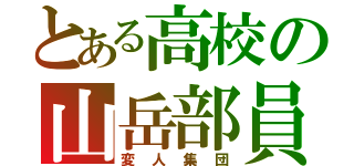 とある高校の山岳部員（変人集団）