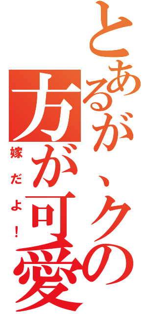 とあるが、クドの方が可愛い（嫁だよ！）