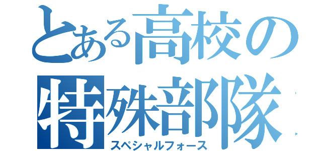 とある高校の特殊部隊（スペシャルフォース）