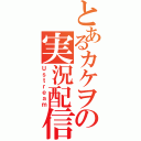 とあるカケヲの実況配信（Ｕｓｔｒｅａｍ）