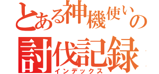 とある神機使いの討伐記録（インデックス）