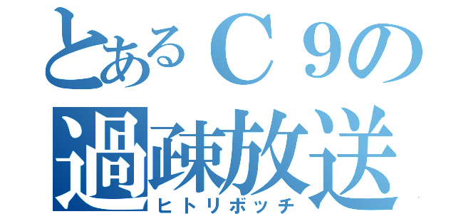 とあるＣ９の過疎放送（ヒトリボッチ）